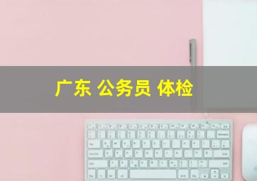 广东 公务员 体检